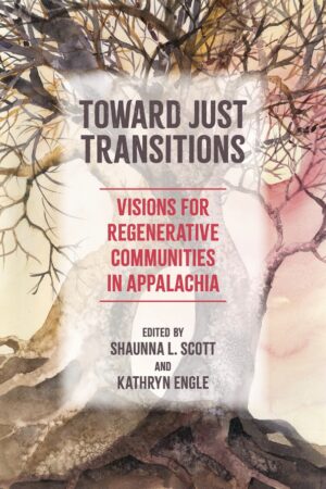 Toward Just Transitions Visions for Regenerative Communities in Appalachia